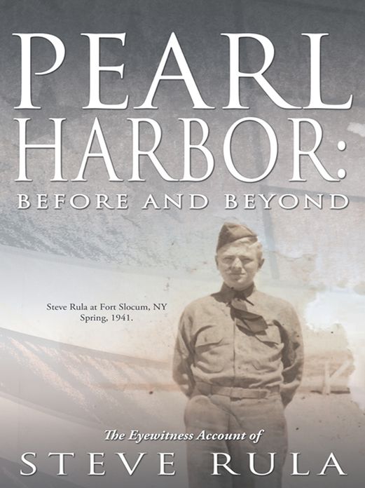 PEARL HARBOR: Before and Beyond: The Eyewitness Account of Steve Rula