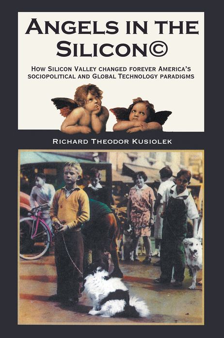 Angels in the Silicon: How Silicon Valley changed forever America's sociopolitical and Global Technology paradigms