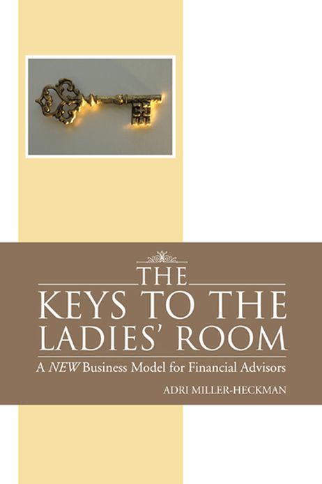 The Keys to the Ladies' Room: A NEW Business Model for Financial Advisors