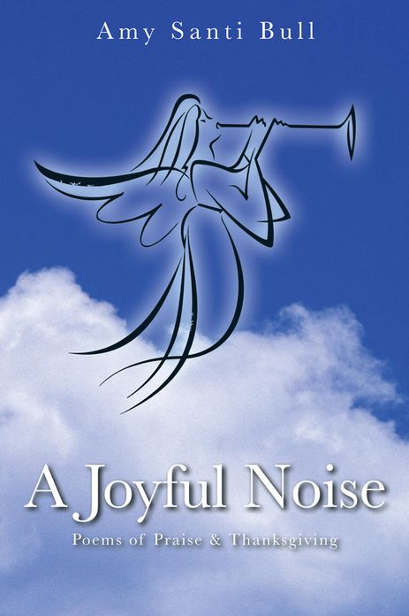A Joyful Noise: Poems of Praise & Thanksgiving