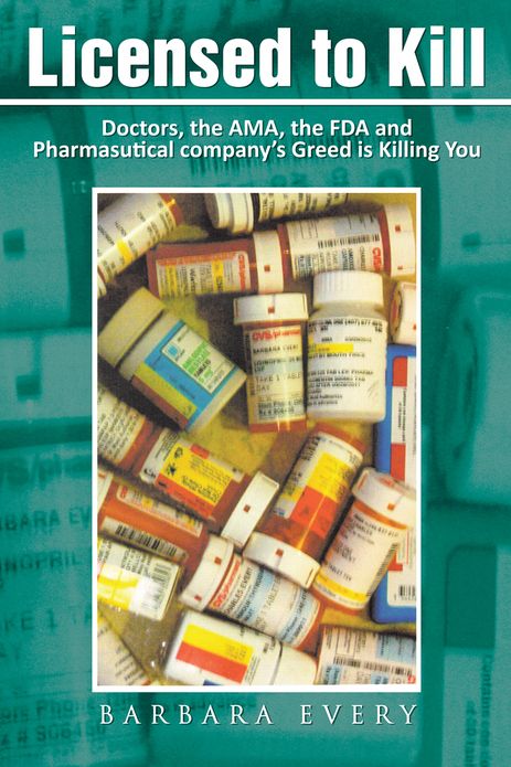 Licensed to Kill: Doctors, the AMA, the FDA and Pharmasutical company's Greed is Killing You