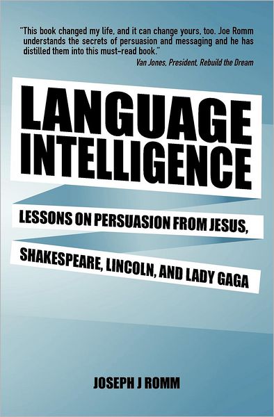 Language Intelligence: Lessons on Persuasion from Jesus, Shakespeare, Lincoln, and Lady Gaga