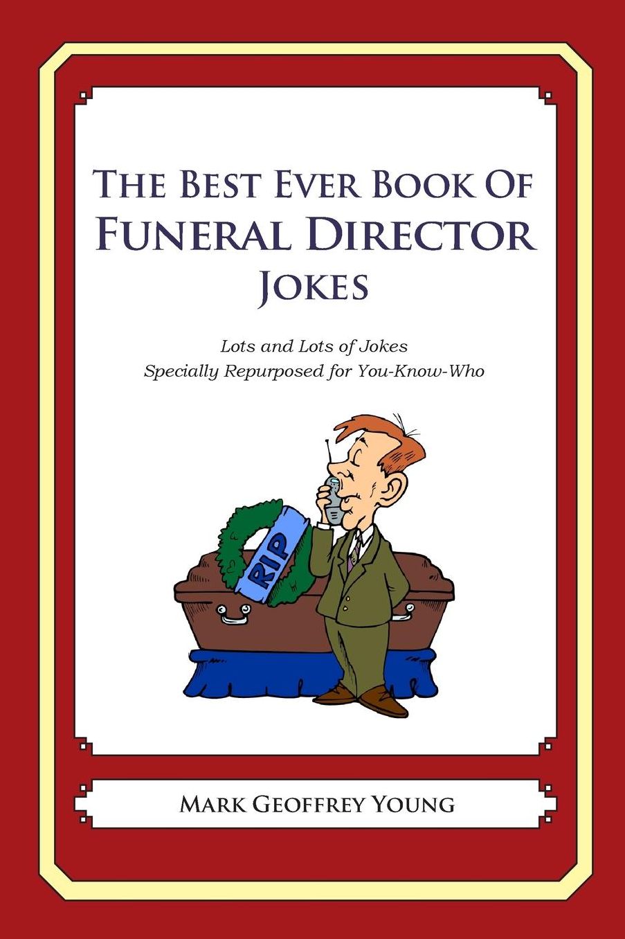 The Best Ever Book of Funeral Director Jokes: Lots and Lots of Jokes Specially Repurposed for You-Know-Who
