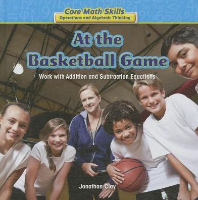 At the Basketball Game: Work with Addition and Subtraction Equations