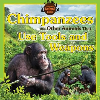 Chimpanzees and Other Animals That Use Tools and Weapons