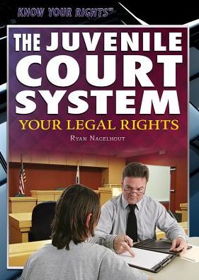 The Juvenile Court System: Your Legal Rights