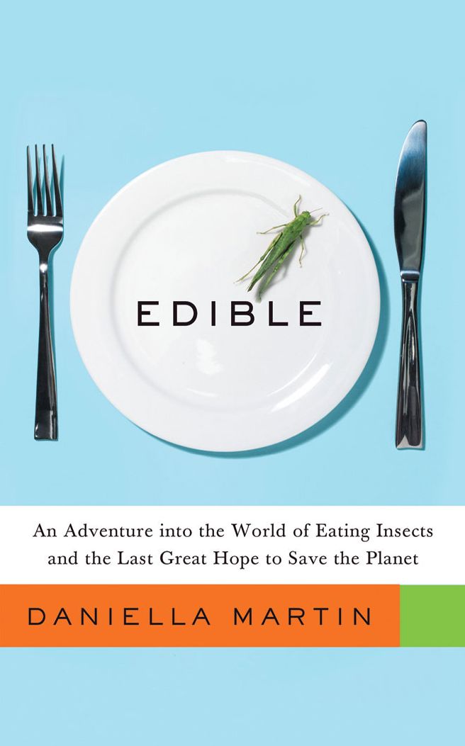Edible : An Adventure into the World of Eating Insects and the Last Great Hope to Save the Planet