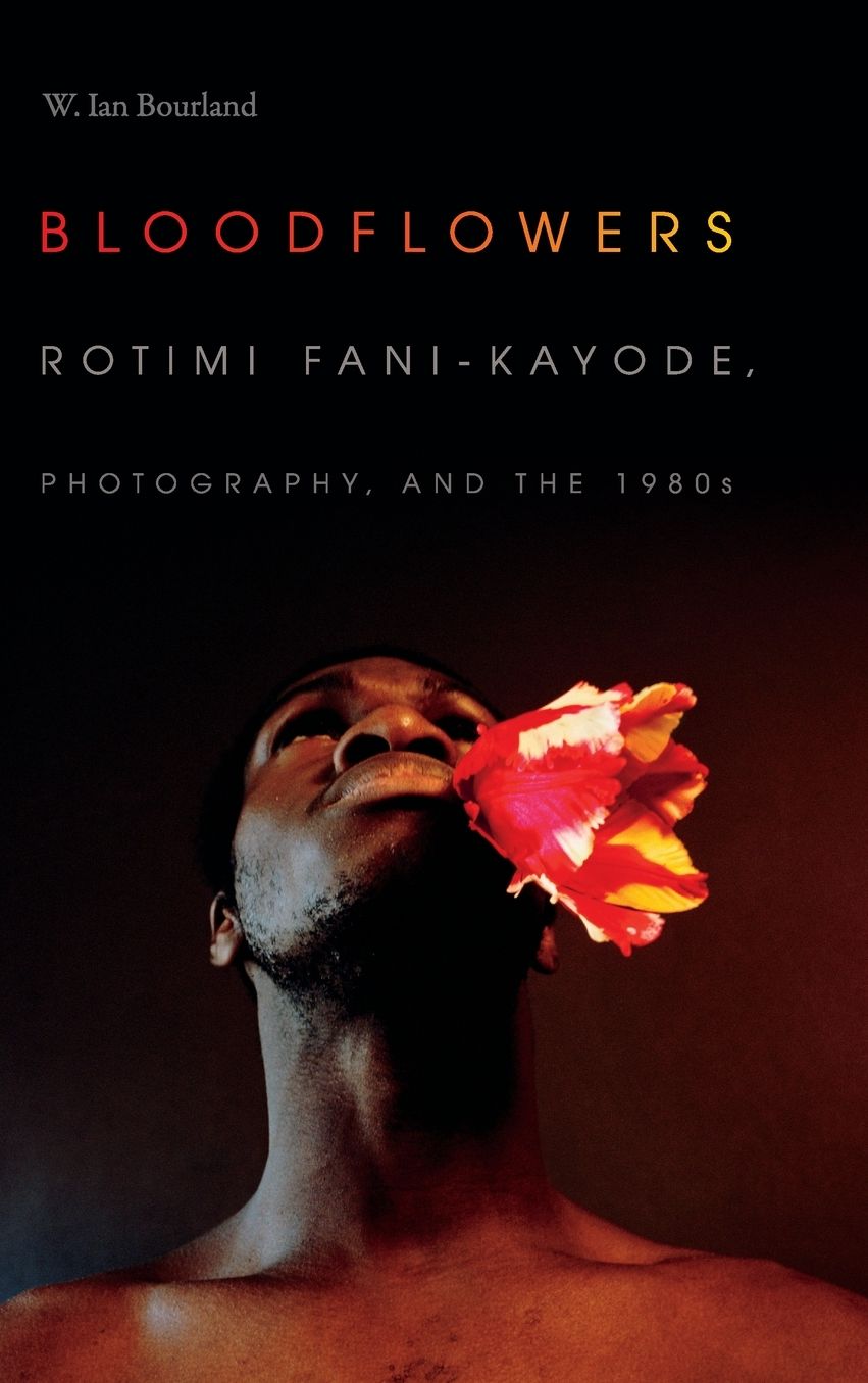 Bloodflowers: Rotimi Fani-Kayode, Photography, and the 1980s