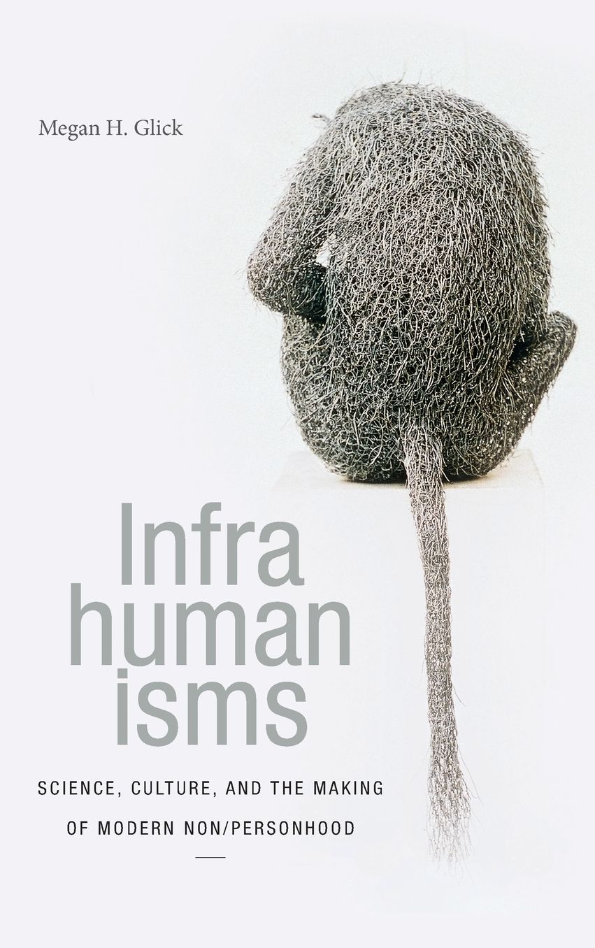 Infrahumanisms: Culture, Science, and the Making of Modern Non/Personhood