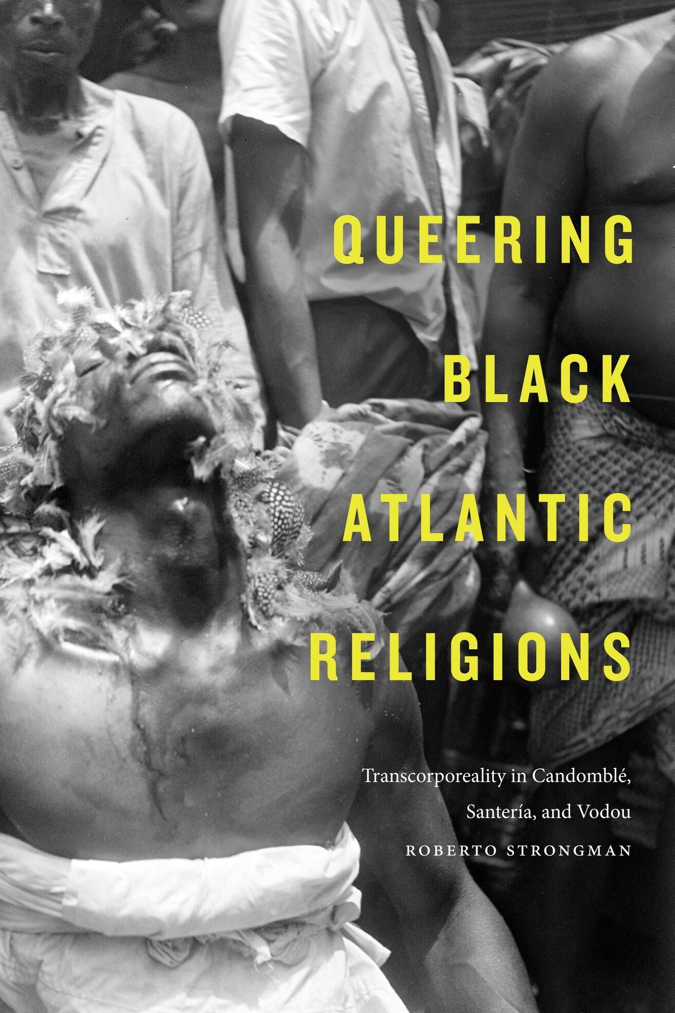 Queering Black Atlantic Religions: Transcorporeality in Candomblï¿½, Santerï¿½a, and Vodou