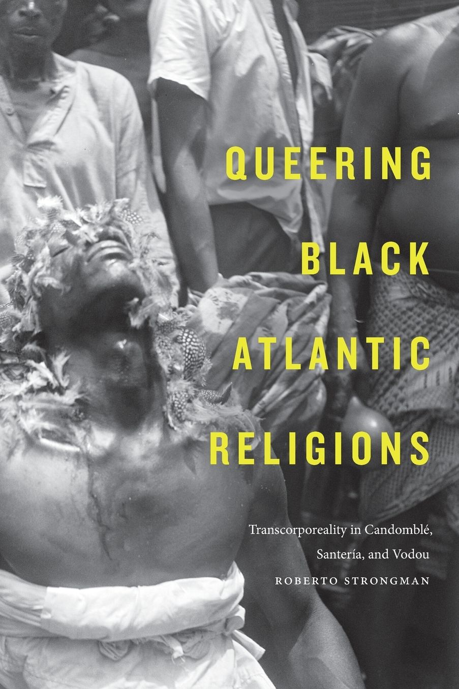 Queering Black Atlantic Religions: Transcorporeality in Candomblï¿½, Santerï¿½a, and Vodou