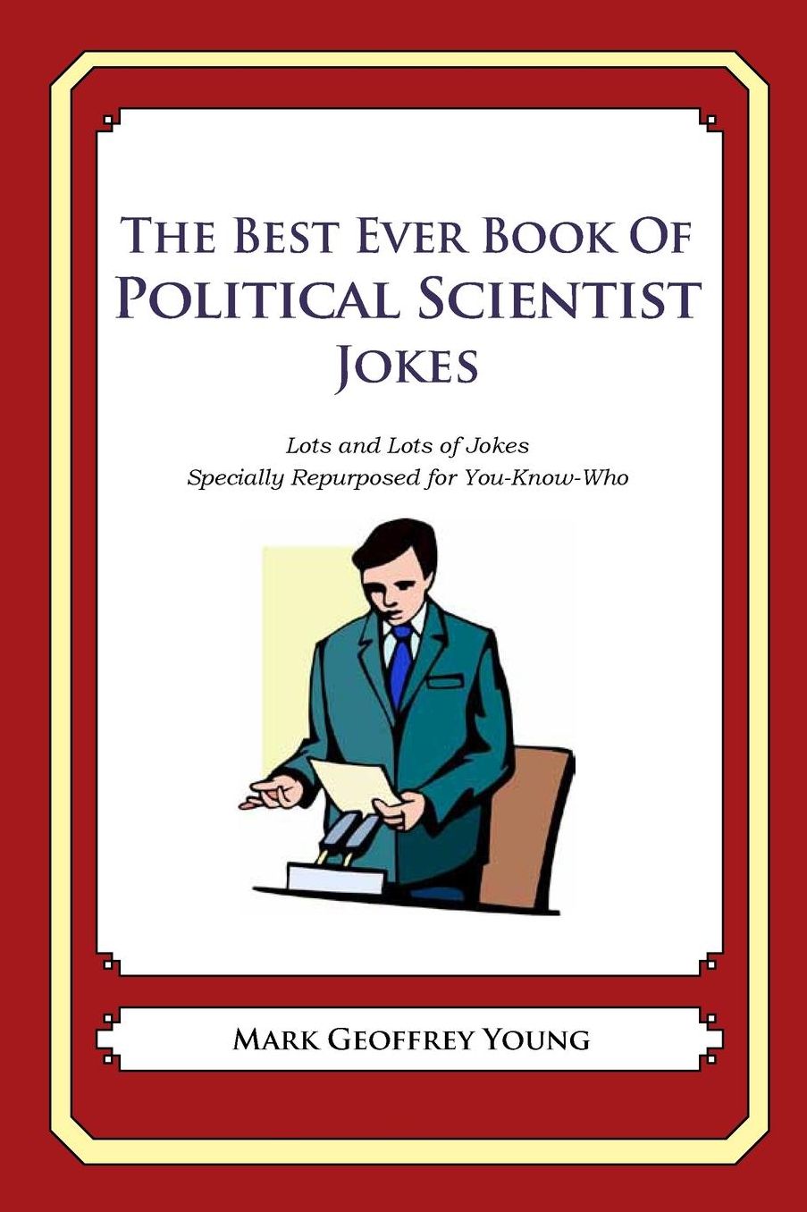 The Best Ever Book of Political Scientist Jokes: Lots and Lots of Jokes Specially Repurposed for You-Know-Who