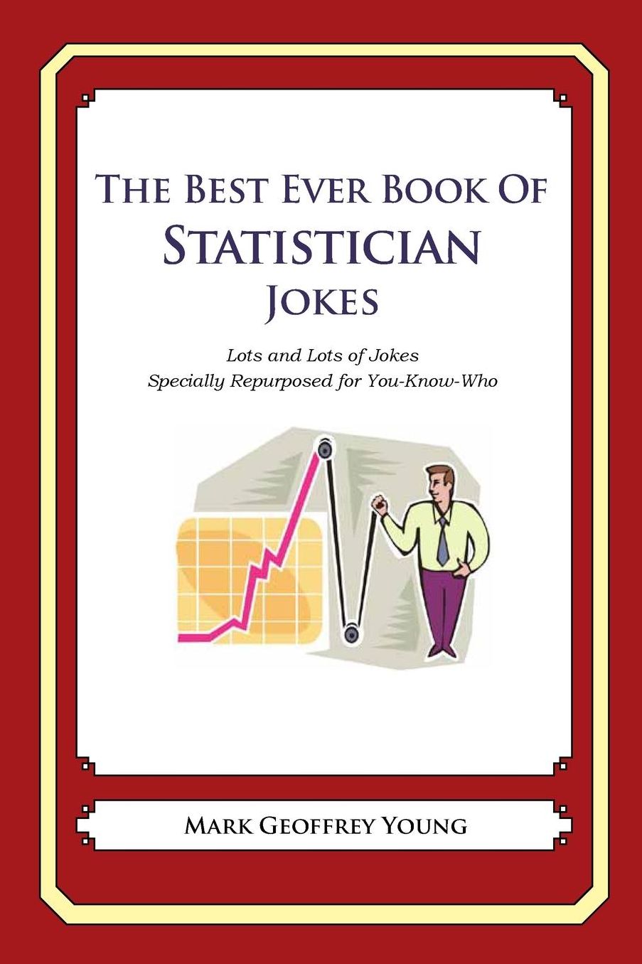 The Best Ever Book of Statistician Jokes: Lots and Lots of Jokes Specially Repurposed for You-Know-Who