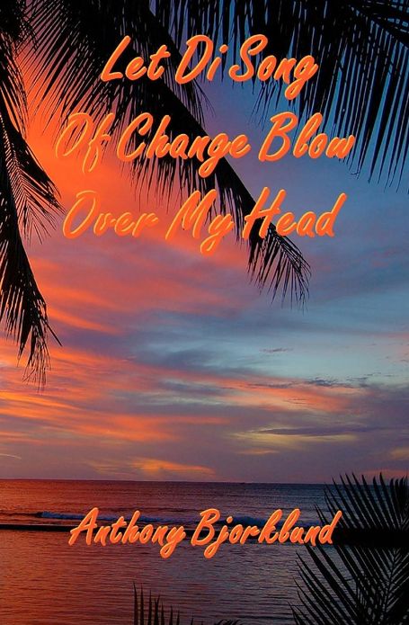 Let Di Song of Change Blow over My Head: The Third Book in the Island Series, and the Sequel to Jack and Di Rum Song .