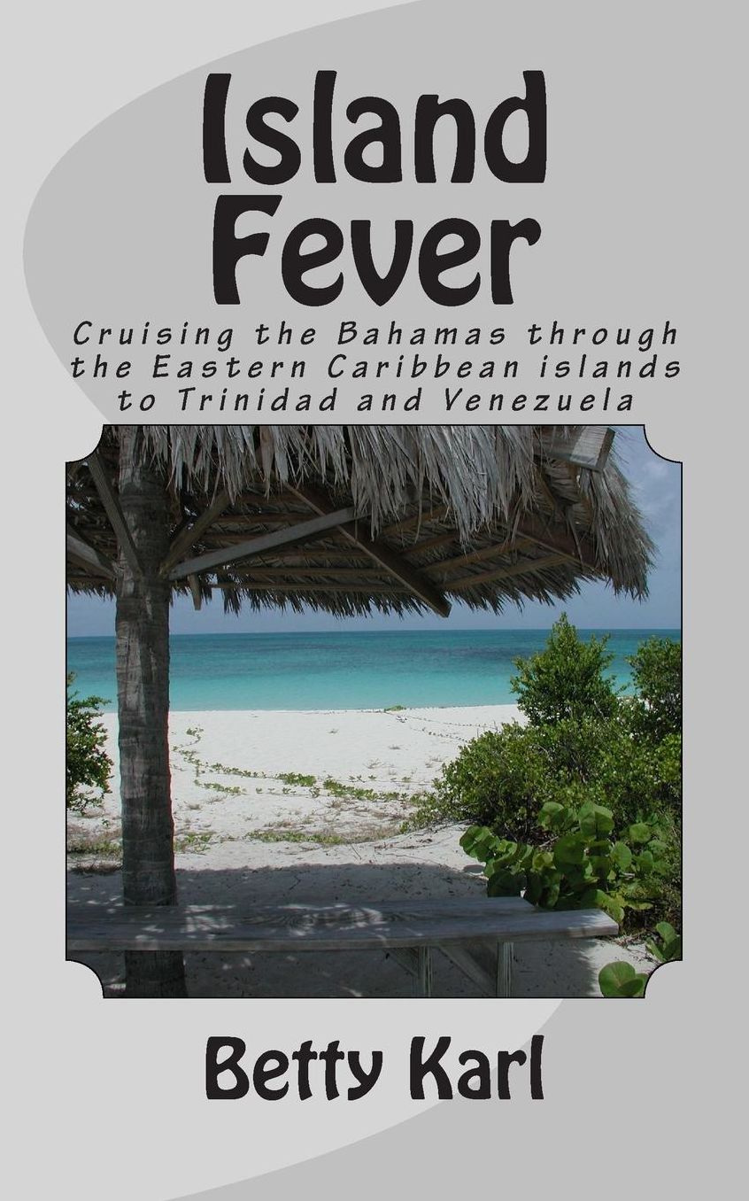 Island Fever: Cruising the Bahamas Through the Eastern Caribbean Islands to Trinidad and Venezuela