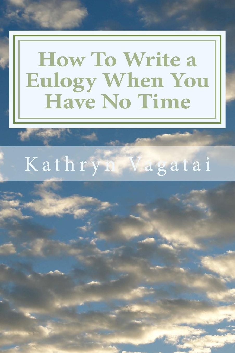 How To Write a Eulogy When You Have No Time: Honor your loved one with words from your heart.