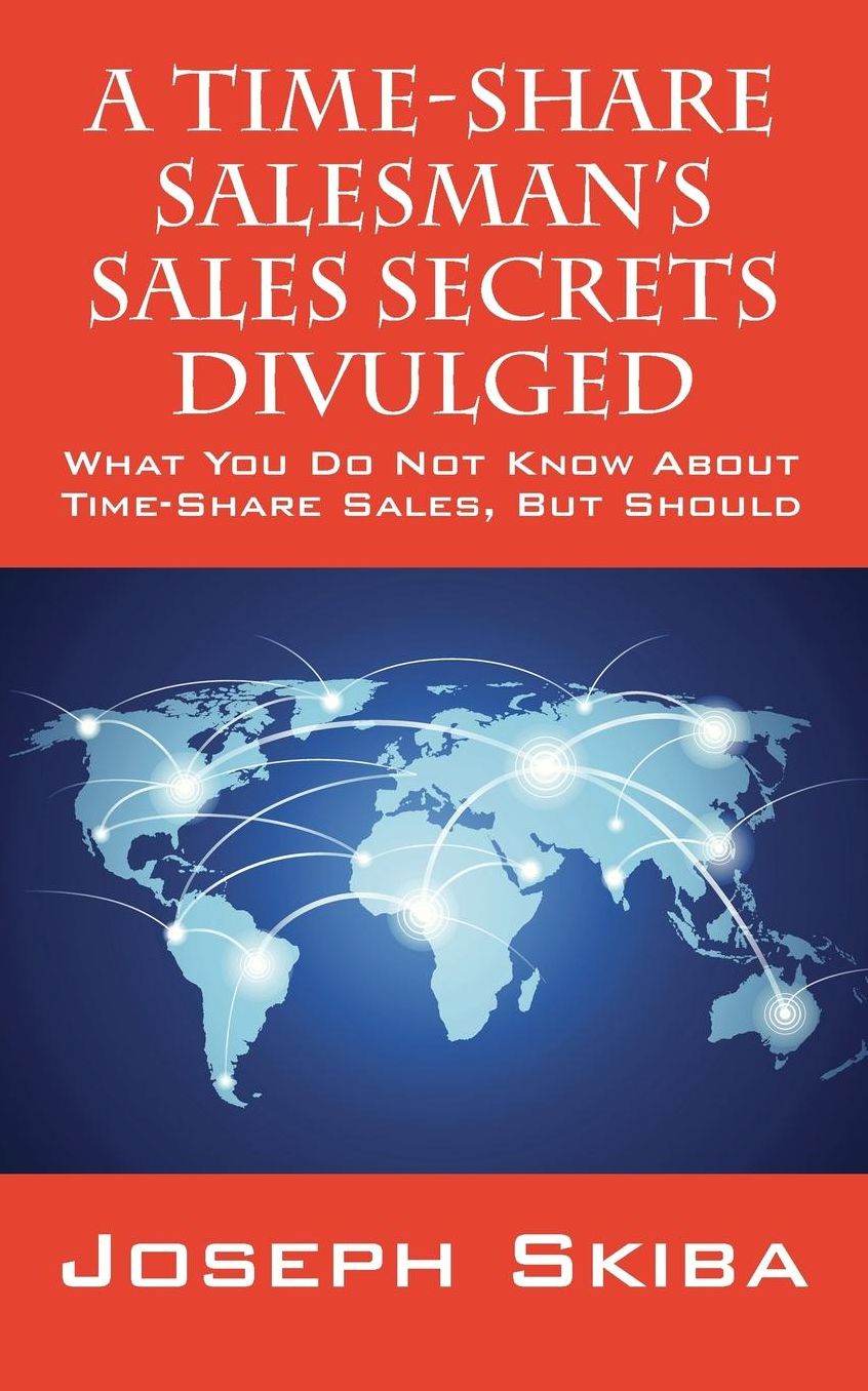 A Time-Share Salesman's Sales Secrets Divulged: What You Do Not Know About Time-Share Sales, But Should