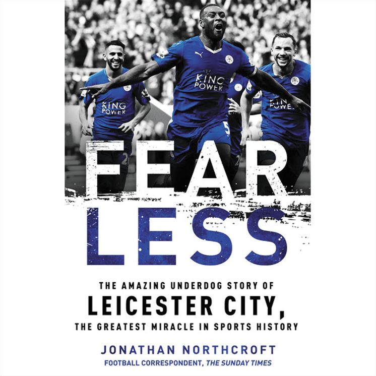 Fearless: The Amazing Underdog Story of Leicester City, the Greatest Miracle in Sports History