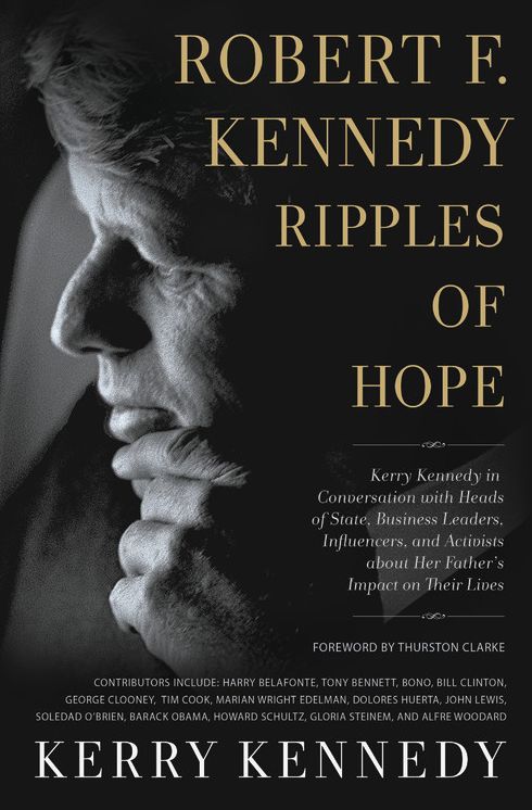 Robert F. Kennedy: Ripples of Hope: Kerry Kennedy Interviews World Leaders, Activists, and Celebrities about Her Father's Influence in Their Lives