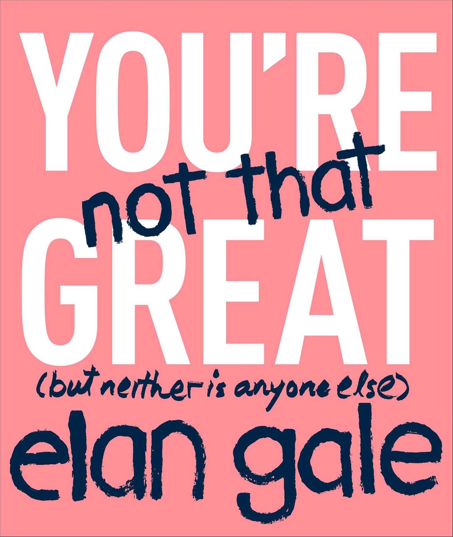 You're Not That Great: (But Neither Is Anyone Else)