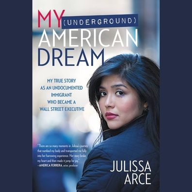 My (Underground) American Dream: My True Story as an Undocumented Immigrant Who Became a Wall Street Executive