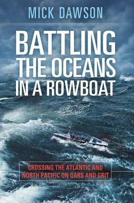 Battling the Ocean in a Rowboat: Crossing the Atlantic and North Pacific on Oars and Grit