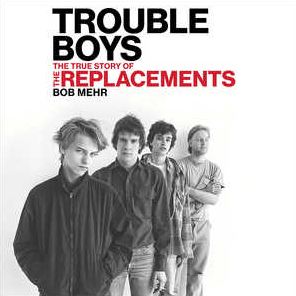 Trouble Boys: The True Story of the Replacements