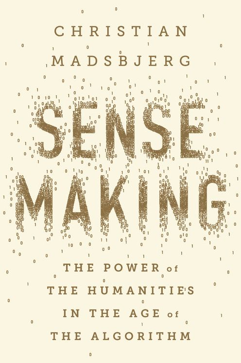 Sensemaking: The Power of the Humanities in the Age of the Algorithm