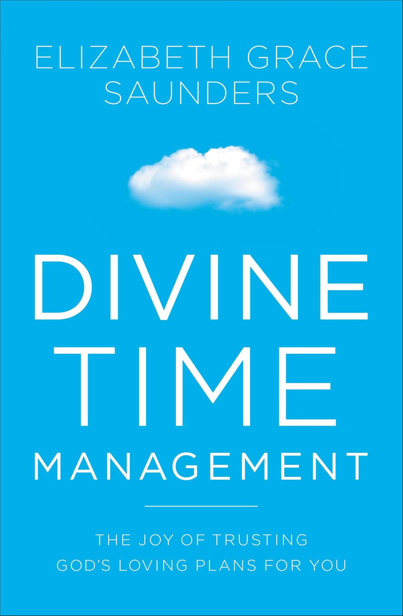 Divine Time Management: The Joy of Trusting God's Loving Plans for You