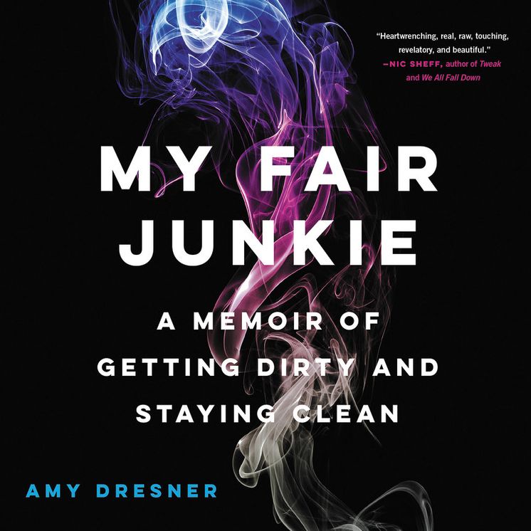 My Fair Junkie: A Memoir of Getting Dirty and Staying Clean