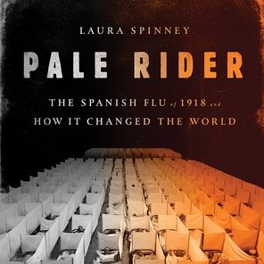Pale Rider: The Spanish Flu of 1918 and How It Changed the World
