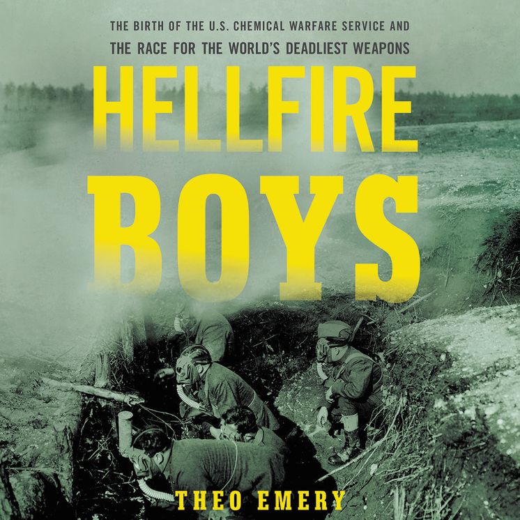 Hellfire Boys: The Birth of the U.S. Chemical Warfare Service and the Race for the Worlds Deadliest Weapons