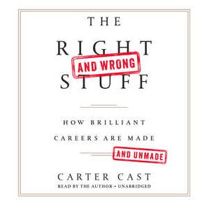 The Right-and Wrong-Stuff: How Brilliant Careers Are Made and Unmade