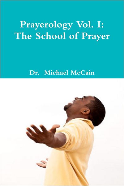 Prayerology Vol. 1: the School of Prayer: The School of Prayer