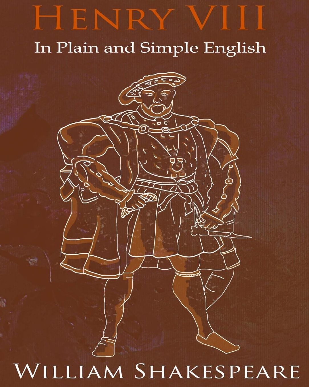 King Henry VIII in Plain and Simple English: A Modern Translation and the Original Version