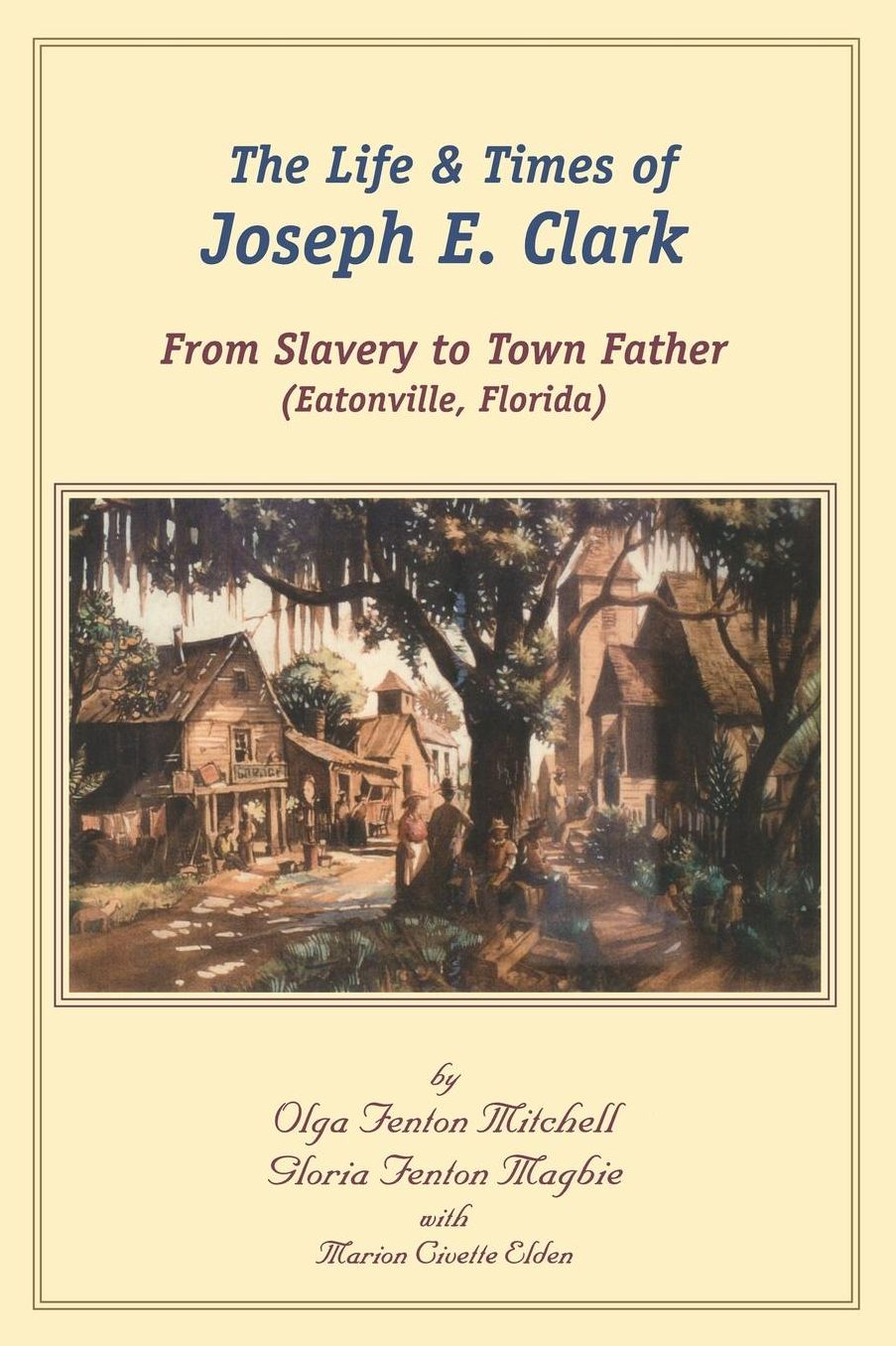 The Life and Times of Joseph E. Clark: From Slavery to Town Father (Eatonville, Florida)
