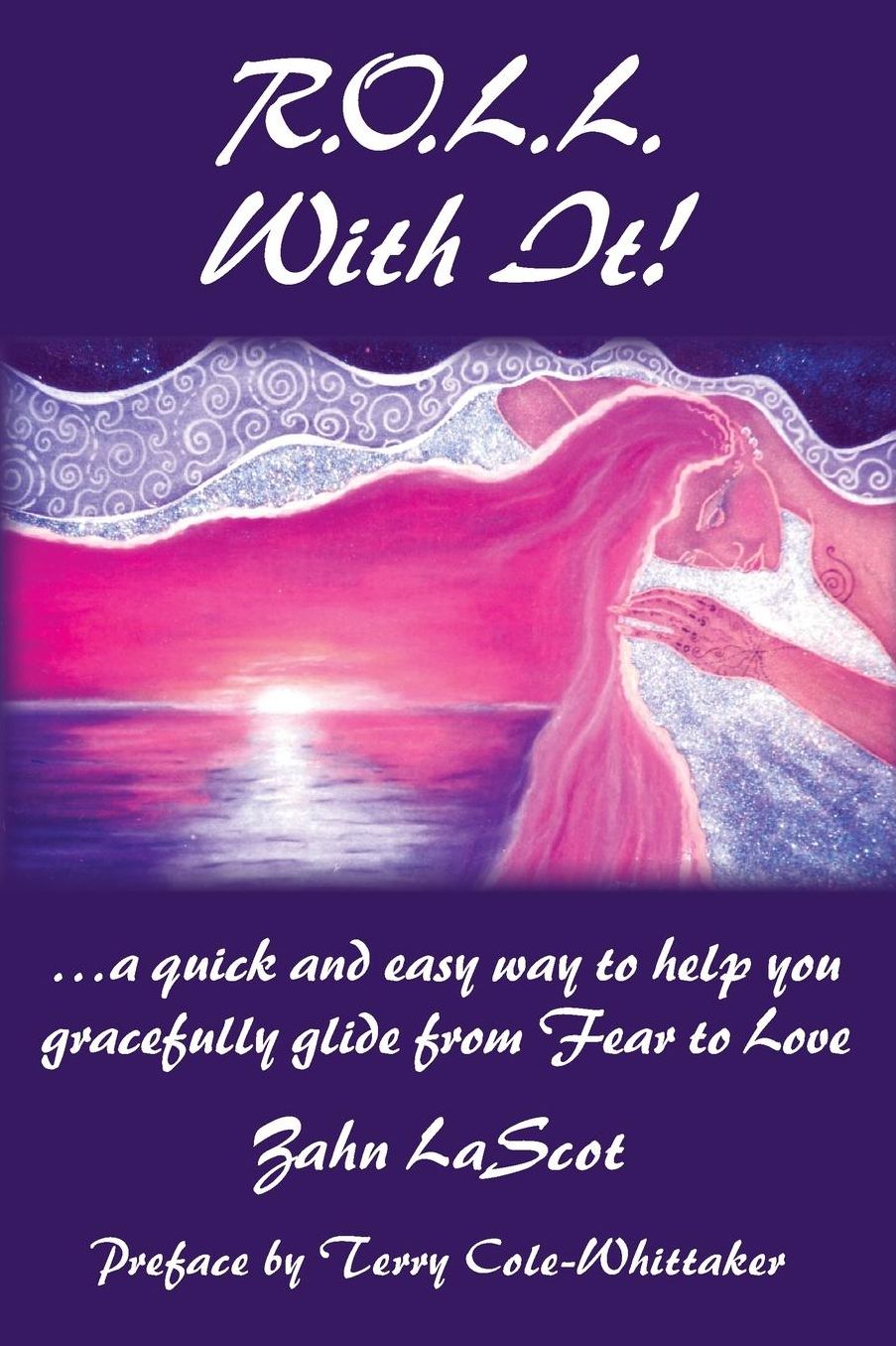 R. O. L. L. with It!: ... a Quick and Easy Way to Help You Gracefully Glide from Fear to Love