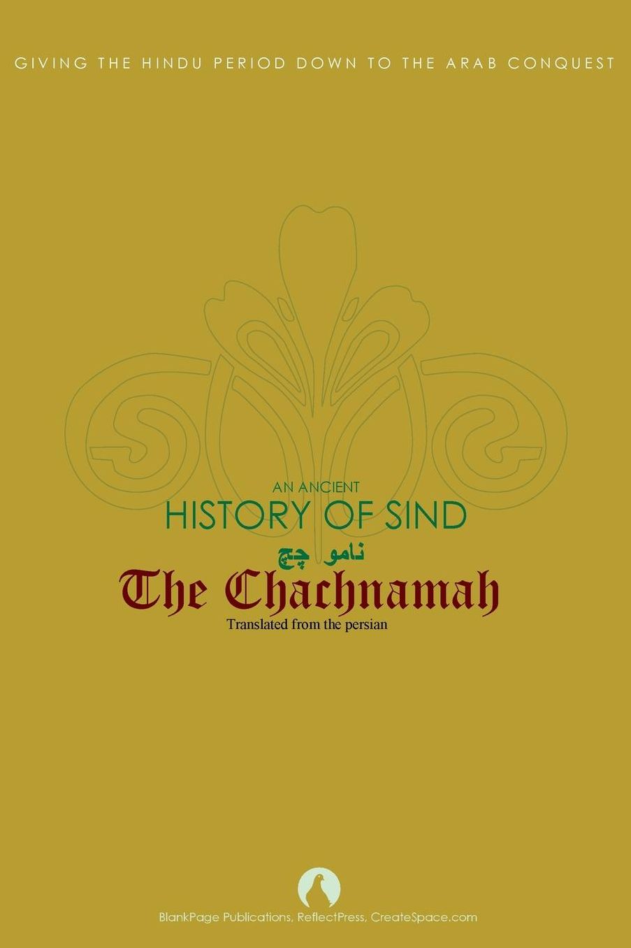 The Chachnamah: Giving the Hindu Period down to the Arab Conquest