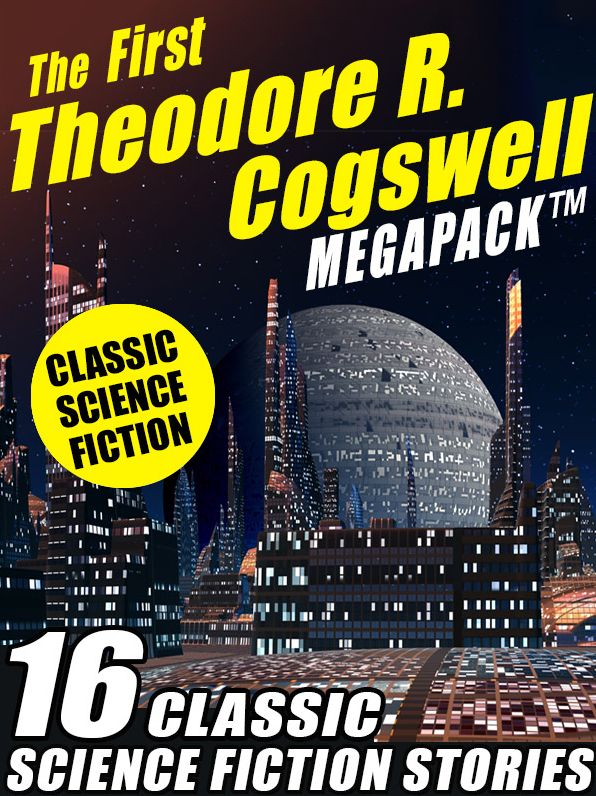 The First Theodore R. Cogswell Megapack: 16 Classic Science Fiction Stories