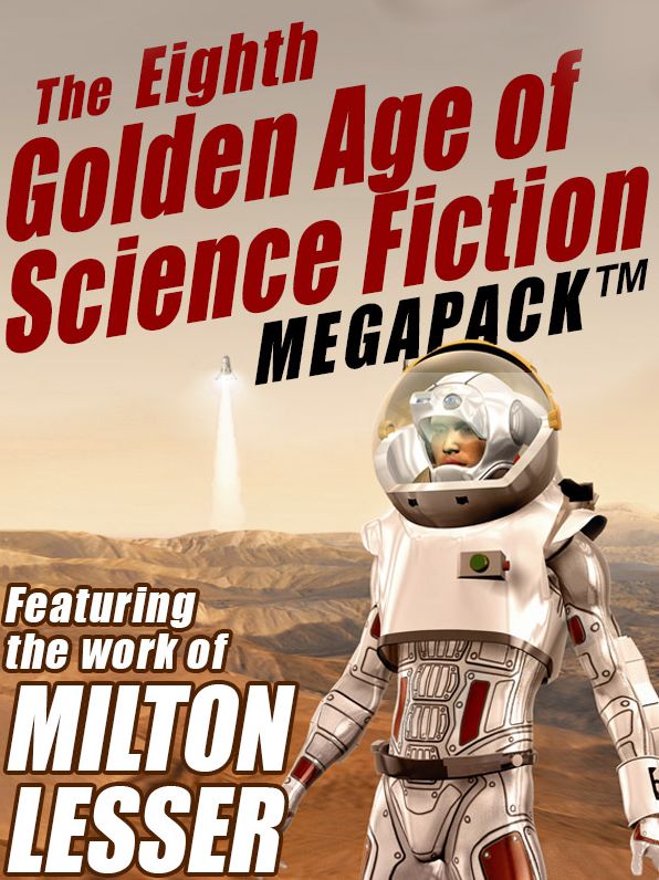 The Eighth Golden Age of Science Fiction Megapack: Milton Lesser