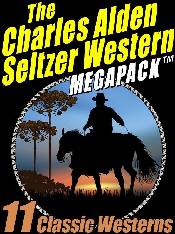 The Charles Alden Seltzer Western MEGAPACK: 11 Classic Westerns