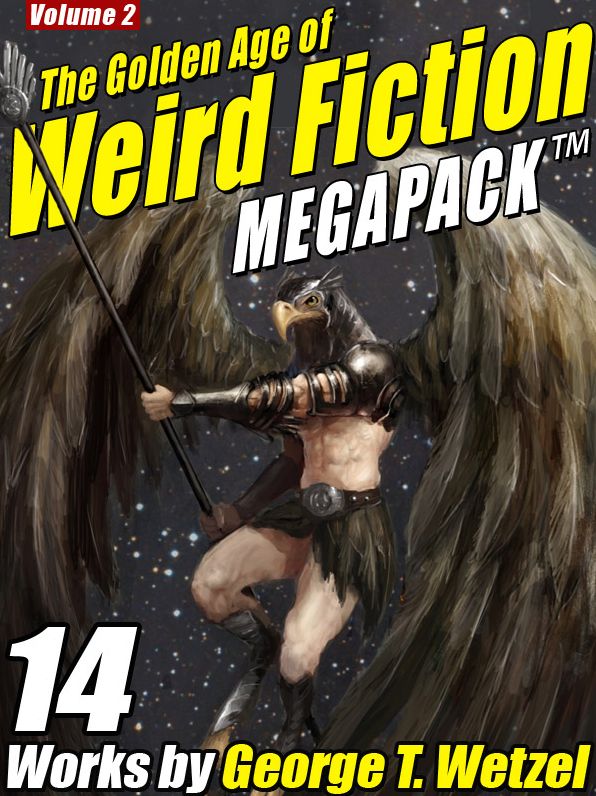 The Golden Age of Weird Fiction MEGAPACK , Vol. 2: George T. Wetzel