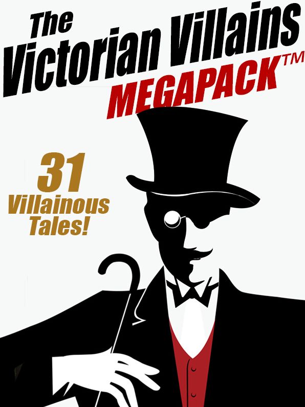 The Victorian Villains MEGAPACK : 31 Villainous Tales