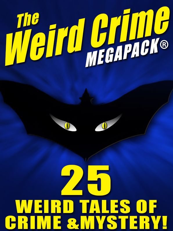 The Weird Crime MEGAPACK : 25 Weird Tales of Crime and Mystery!