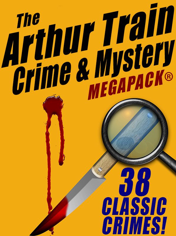 The Arthur Train Mystery MEGAPACK : 38 Classic Crimes