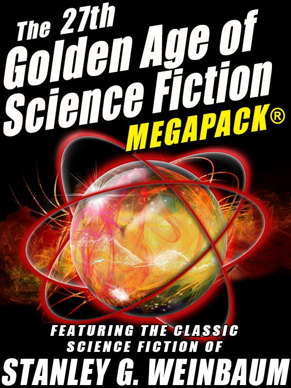 The 27th Golden Age of Science Fiction MEGAPACK: Stanley G. Weinbaum