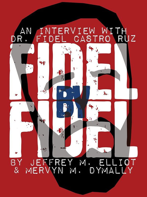 Fidel By Fidel: An Interview With Dr. Fidel Castro Ruz