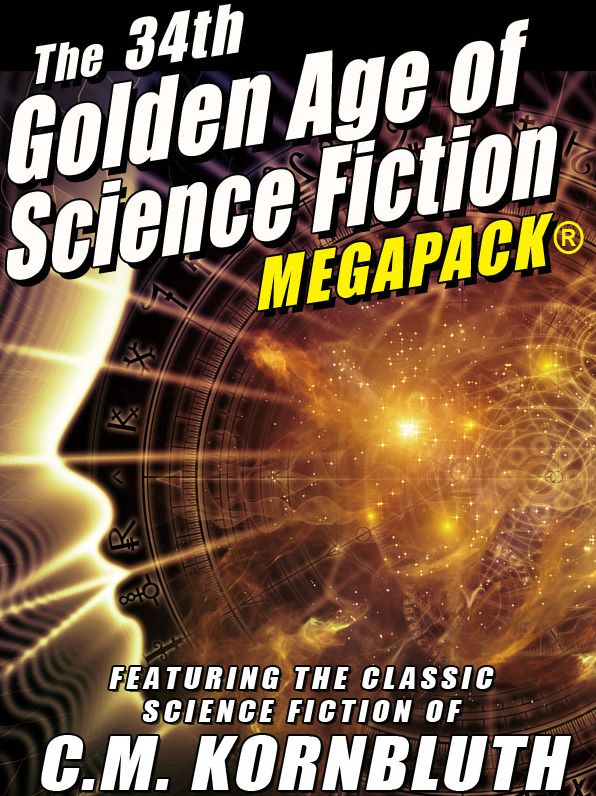 The 34th Golden Age of Science Fiction MEGAPACK: C.M. Kornbluth: 20 Novels and Short Stories