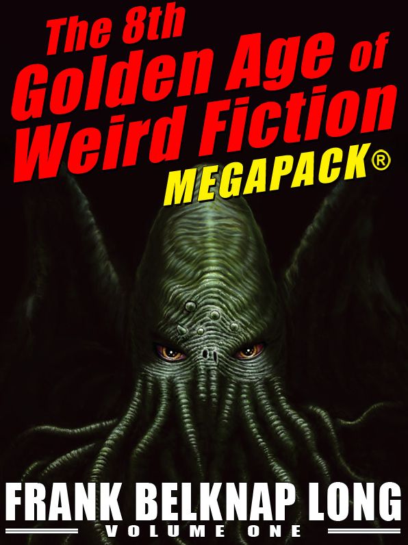 The 8th Golden Age of Weird Fiction MEGAPACK: Frank Belknap Long (Vol. 1)