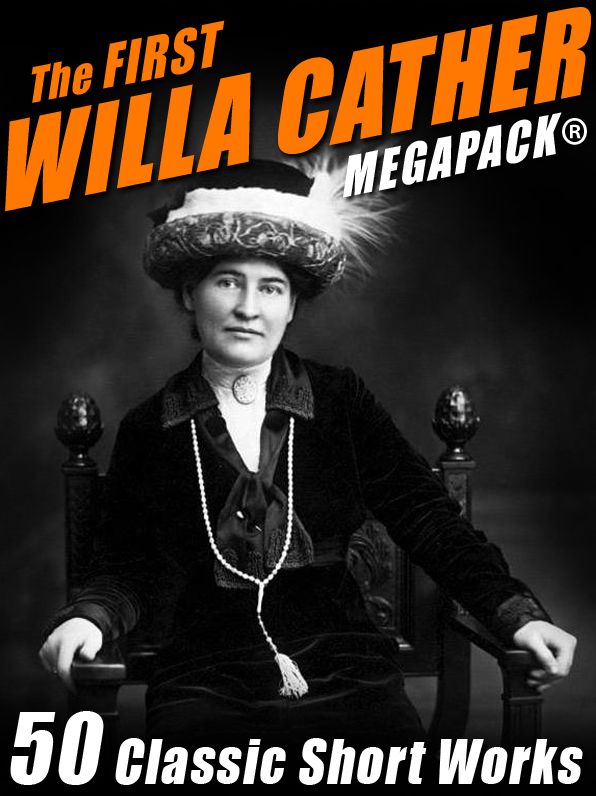 The First Willa Cather MEGAPACK: 50 Classic Short Works